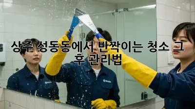 상주 성동동에서 반짝이는 청소, 그 후 관리법!